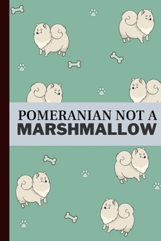 Pomeranian Not A Marshmallow: Funny Pomeranian Notebook Journal Great Gift Idea For Pomeranian Lovers or Owners 6x9
