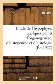 Paperback Contribution À l'Étude de l'Hypophyse, Quelques Points d'Organogenèse, d'Histogenèse: Et d'Histologie [French] Book