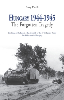 Paperback Hungary 1944-1945, The Forgotten Tragedy: The Siege of Budapest - the downfall of the 6th SS Panzer Army The Holocaust in Hungary Book