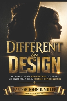 Different by Design: Why Men and Women Misunderstand Each Other— and How to Finally Build a Stronger, Deeper Connection