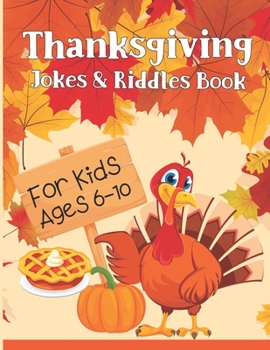 Thanksgiving Jokes & Riddles Book For Kids Ages 6-10: A Fun Collection Of Thanksgiving Riddles and Jokes for the whole family / Jokes and Riddles that