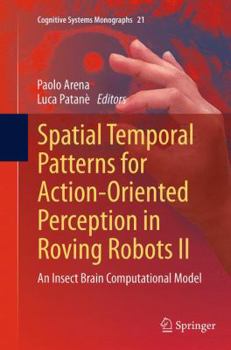 Paperback Spatial Temporal Patterns for Action-Oriented Perception in Roving Robots II: An Insect Brain Computational Model Book