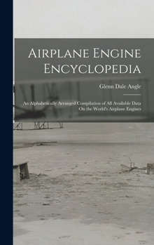 Hardcover Airplane Engine Encyclopedia: An Alphabetically Arranged Compilation of All Available Data On the World's Airplane Engines Book