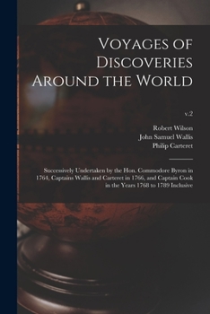 Paperback Voyages of Discoveries Around the World: Successively Undertaken by the Hon. Commodore Byron in 1764, Captains Wallis and Carteret in 1766, and Captai Book