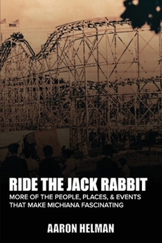 Ride the Jack Rabbit: More of the People, Places, & Events That Make Michiana Fascinating