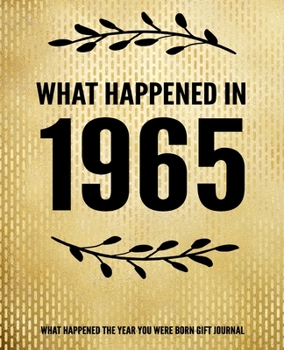 What Happened In 1965 - What Happened During Your Birth Year Gift Journal: The Year You Were Born Book 7.5x9.25 120 Pg Journal Notebook Better Than A Card Birthday Retirement Cheap Gift