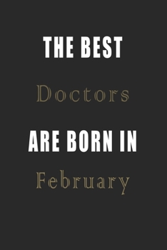 The best Doctors are born in February journal: Lined Doctors Diary Notebook, Journal or Planner and Doctors Gift,Thank You Gift for Doctors or Gift Idea for Retirement