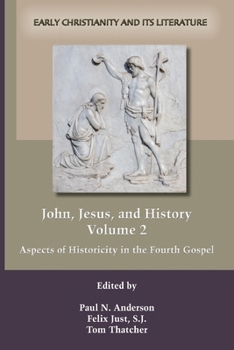 John, Jesus, and History, Volume 2: Aspects of Historicity in the Fourth Gospel - Book #2 of the Early Christianity and Its Literature