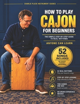 How to Play Cajon for Beginners: 52 Easy Rhythms with Simple Pattern Charts: A Peruvian Cajon Handbook of Latin, Folk, and Festive Beats for All Ages, ... Needed (Charlie Pluck Instrument Guides)