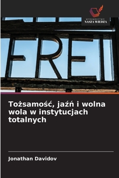 Tozsamosc, jazn i wolna wola w instytucjach totalnych (Polish Edition)