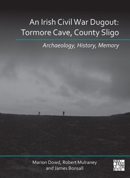 An N Irish Civil War Dugout: Tormore Cave, County Sligo: Archaeology, History, Memory