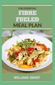 Paperback The Essential Fibre Fueled Meal Plan: Recipes To Add To Your Diet For Immune System Boost Book