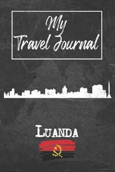 My Travel Journal Luanda: 6x9 Travel Notebook or Diary with prompts, Checklists and Bucketlists perfect gift for your Trip to Luanda (Angola) for every Traveler