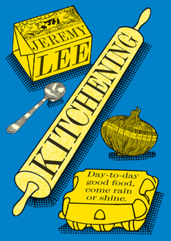 Kitchening: A Modern Classic British Cookbook of Seasonal European Recipes and Culinary Wisdom