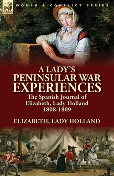 Paperback A Lady's Peninsular War Experiences: the Spanish Journal of Elizabeth, Lady Holland 1808-1809 Book