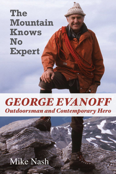 Paperback The Mountain Knows No Expert: George Evanoff, Outdoorsman and Contemporary Hero Book