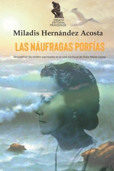 Paperback Las náufragas porfías: Descodificar los moldes espirituales en la ruta escritural de Dulce María Loynaz [Spanish] Book