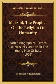 Mazzini, The Prophet Of The Religion Of Humanity: With A Biographical Sketch, Also Mazzini's Oration To The Young Men Of Italy (1903)