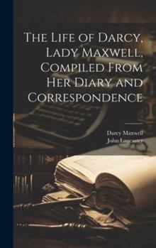 Hardcover The Life of Darcy, Lady Maxwell, Compiled From Her Diary and Correspondence Book