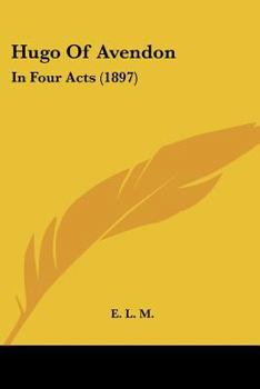 Hugo Of Avendon: In Four Acts