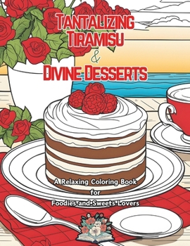 Tantalizing Tiramisu & Divine Desserts: a relaxing coloring book for foodies and sweets lovers