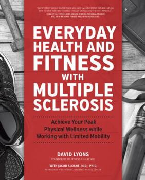 Paperback Everyday Health and Fitness with Multiple Sclerosis: Achieve Your Peak Physical Wellness While Working with Limited Mobility Book