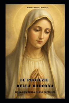Paperback Le Profezie Della Madonna: Sulla Crisi Nella Chiesa Cattolica [Italian] Book