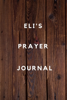 Eli's Prayer Journal: Prayer Journal Planner Goal Journal Gift for Eli  / Notebook / Diary / Unique Greeting Card Alternative