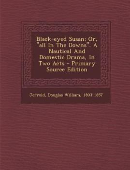 Black-eyed Susan; or, All in the downs. A nautical and domestic drama, in two acts