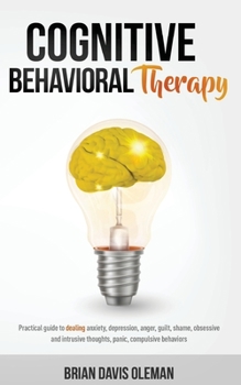 Cognitive Behavioral Therapy: Useful Tips to Mange Anxiety, Panic Attacks, Anger and Compulsive obsessive, Thought, Resolutely Facing Moments of Depression