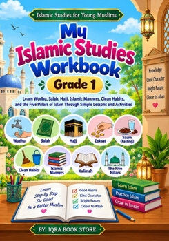 My Islamic Studies Workbook: Grade 1 - Learn Wudhu - Salah - Hajj - Islamic Manners - Clean Habits and the Five Pillars of Islam Through Simple ... (Islamic Studies for Young Muslims)
