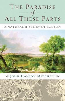 Hardcover The Paradise of All These Parts: A Natural History of Boston Book