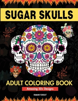 Sugar Skulls Coloring Book for Adults: Day of The Dead Large Print Flower Patterns & Skull Designs To Color For Women, Men, Teens and Kids Relaxation & Fun