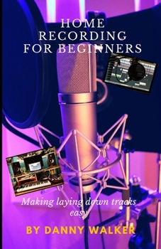 Paperback Home Recording For Beginners: Making Laying Down Tracks Easy Book