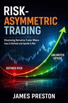 Paperback Risk-Asymmetric Trading: Structuring Derivative Trades Where Loss Is Defined and Upside Is Not Book