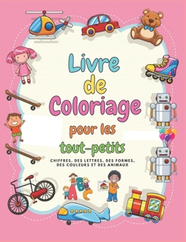 Livre de Coloriage pour les tout-petits: chiffres, des lettres, des formes, des couleurs et des animaux