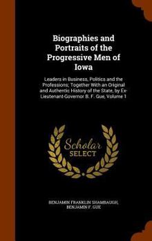 Hardcover Biographies and Portraits of the Progressive Men of Iowa: Leaders in Business, Politics and the Professions; Together With an Original and Authentic H Book