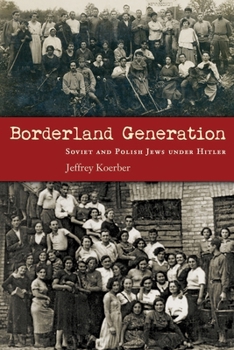 Borderland Generation: Soviet and Polish Jews Under Hitler - Book  of the Modern Jewish History