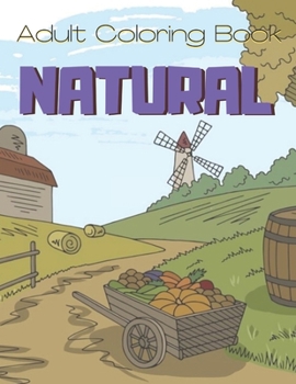 Natural Coloring Book: An Adult Coloring Book Featuring Farm Scenes, Nature and Mountain, Beautiful Country Landscapes and Relaxing