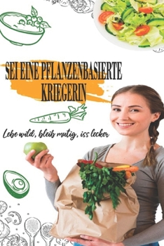 Paperback Sei eine pflanzenbasierte Kriegerin: Lebe wild, bleib mutig, iss lecker [German] Book