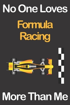 Paperback No One Loves Formula Racing More Than Me: Journal for Formula Racing Lovers, Great Gift for Boys and Girls who likes Motorised Sports, Christmas Gift Book