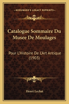 Paperback Catalogue Sommaire Du Musee De Moulages: Pour L'Histoire De L'Art Antique (1903) [French] Book