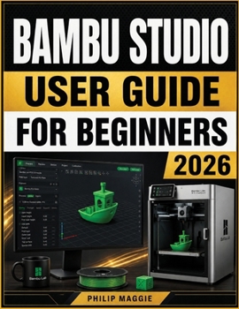 Paperback Bambu Studio User guide for beginners 2026: Master Installation to Advanced Slicing, Calibration, with Everyday Workflow Book