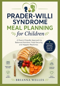 Prader-Willi Syndrome Meal Planning for Children: A Parent-Friendly Approach to Balanced Nutrition, Food Security, and Happier Mealtimes
