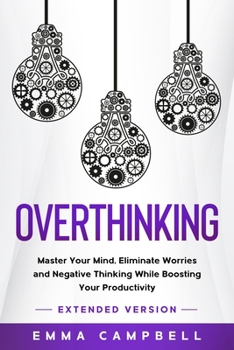 Paperback Overthinking: Master Your Mind, Eliminate Worries and Negative Thinking While Boosting Your Productivity - Extended Version Book