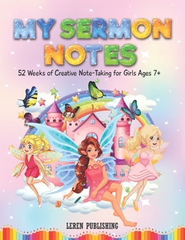 My Sermon Notes 52 Weeks of Creative Note-Taking for Girls Ages 7+: A Helpful Tool to Help your Children Focus, Listen, Learn and Apply the Message