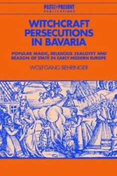 Paperback Witchcraft Persecutions in Bavaria: Popular Magic, Religious Zealotry and Reason of State in Early Modern Europe Book