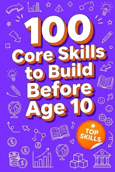 100 Core Skills to Build Before Age 10