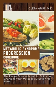 Paperback Metabolic Syndrome Progression Cookbook: The Recipe Book with Helpful Guide on Changing Your Metabolic Situation for Better Book