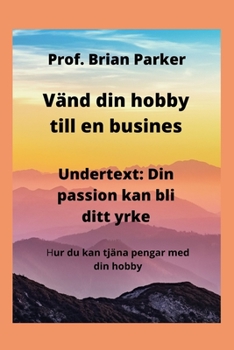 V?nd din hobby till en busines: Undertext: Din passion kan bli ditt yrke